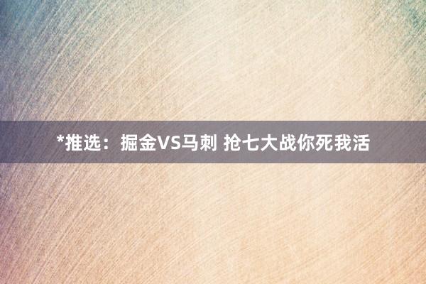*推选：掘金VS马刺 抢七大战你死我活
